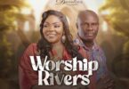 Celestine Donkor – Worship Rivers Ft. Uncle Ato Mp3 Download