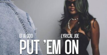 Efia Odo – Put ‘Em On Ft. Lyrical Joe Mp3 Download