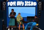 Mr Eazi & Mugeez – For My Head Ft D Jay